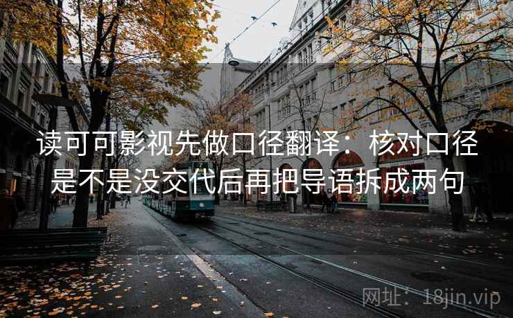 读可可影视先做口径翻译：核对口径是不是没交代后再把导语拆成两句