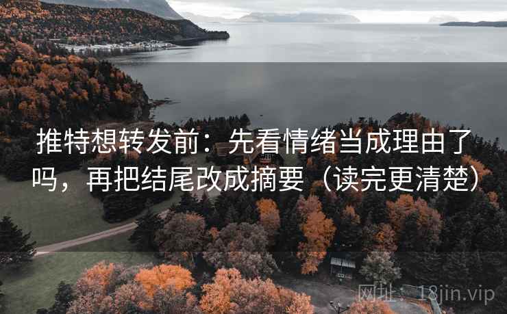 推特想转发前:先看情绪当成理由了吗,再把结尾改成摘要(读完更清楚) 推特想转发前:先看情绪当成理由了吗,再把结尾改成摘要(读完更清楚)