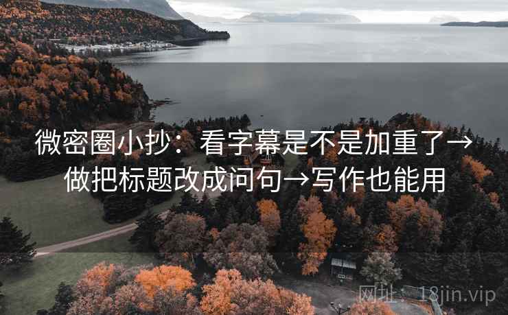 微密圈小抄：看字幕是不是加重了→做把标题改成问句→写作也能用